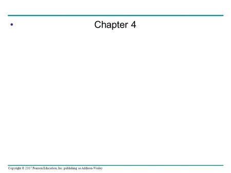 Copyright © 2007 Pearson Education, Inc. publishing as Addison-Wesley Chapter 4.