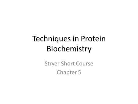 Techniques in Protein Biochemistry Stryer Short Course Chapter 5.