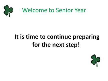 Welcome to Senior Year It is time to continue preparing for the next step!