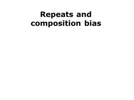 Repeats and composition bias. Repeats Frequency 14% proteins contains repeats (Marcotte et al, 1999) 1: Single amino acid repeats. 2: Longer imperfect.