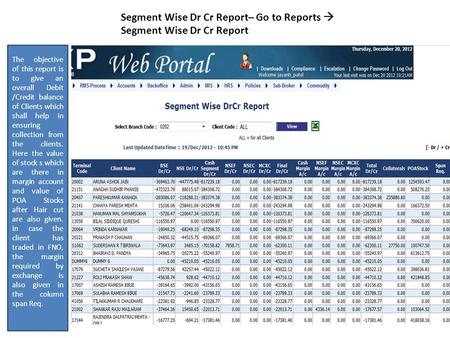 Segment Wise Dr Cr Report– Go to Reports  Segment Wise Dr Cr Report The objective of this report is to give an overall Debit /Credit balance of Clients.