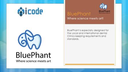 BluePhant is especially designed for the Local and International dental Clinics keeping requirements and standards. BluePhant Where science meets art!