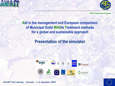 AWAST final meeting - Brussels - 1-3 december 2003 Aid in the management and European comparison of Municipal Solid WASte Treatment methods for a global.