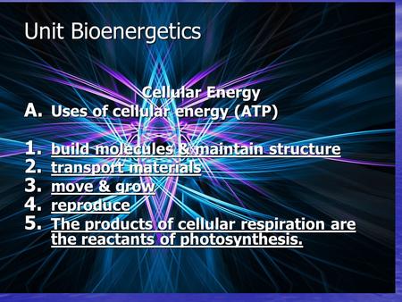 Unit Bioenergetics Cellular Energy A. Uses of cellular energy (ATP) 1. build molecules & maintain structure 2. transport materials 3. move & grow 4. reproduce.