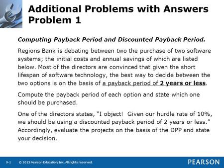 © 2013 Pearson Education, Inc. All rights reserved.9-1 Additional Problems with Answers Problem 1 Computing Payback Period and Discounted Payback Period.