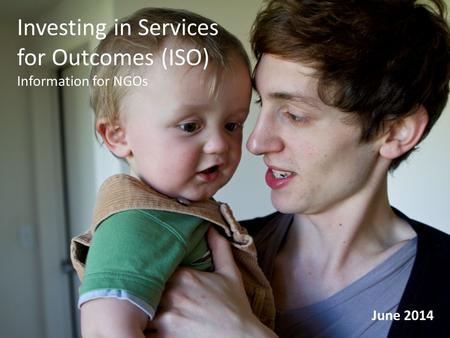 Investing in Services for Outcomes (ISO) Information for NGOs June 2014.