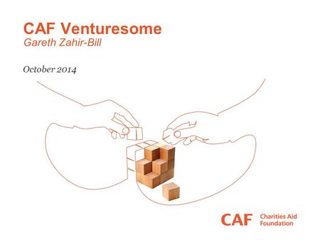 CAF Venturesome Gareth Zahir-Bill October 2014. Social investment in CAF: CAF Venturesome Established 2002 435 social investments totalling £35m Supporting.