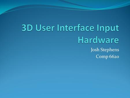 Josh Stephens Comp 6620. Characteristics Degrees of Freedom: particular, independent way that a body moves in space Input type/Frequency of data: Discrete: