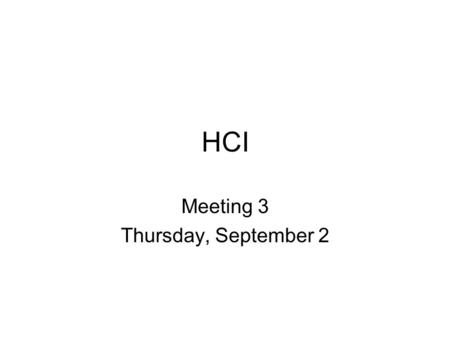 HCI Meeting 3 Thursday, September 2. Class Poll What does the word interface mean in the context of HCI and user-system interface design? What verb should.