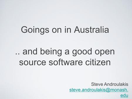 Goings on in Australia.. and being a good open source software citizen Steve Androulakis edu edu.