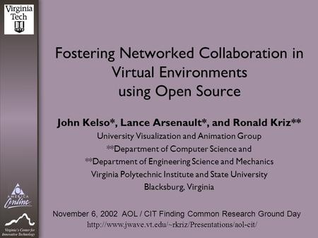 Fostering Networked Collaboration in Virtual Environments using Open Source John Kelso*, Lance Arsenault*, and Ronald Kriz** University Visualization and.