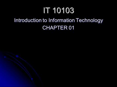 IT 10103 Introduction to Information Technology CHAPTER 01.