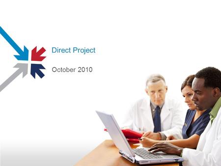 Direct Project October 2010. Direct Project A project to create the set of standards and services that with a policy framework enable simple, directed,