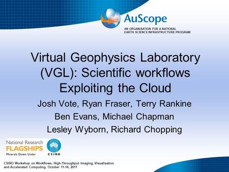 AN ORGANISATION FOR A NATIONAL EARTH SCIENCE INFRASTRUCTURE PROGRAM Virtual Geophysics Laboratory (VGL): Scientific workflows Exploiting the Cloud Josh.