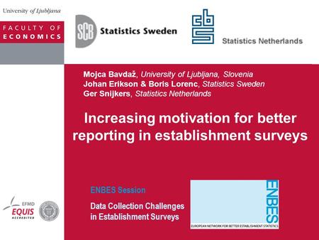 Increasing motivation for better reporting in establishment surveys Mojca Bavdaž, University of Ljubljana, Slovenia Johan Erikson & Boris Lorenc, Statistics.