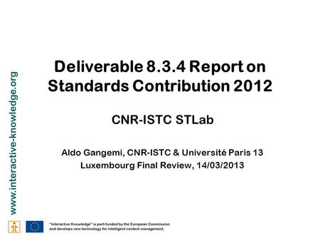 Deliverable 8.3.4 Report on Standards Contribution 2012 CNR-ISTC STLab Aldo Gangemi, CNR-ISTC & Université Paris 13 Luxembourg Final Review, 14/03/2013.