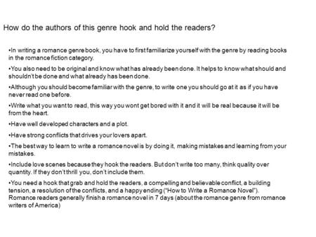 How do the authors of this genre hook and hold the readers? In writing a romance genre book, you have to first familiarize yourself with the genre by reading.