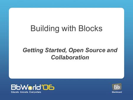 Building with Blocks Getting Started, Open Source and Collaboration.