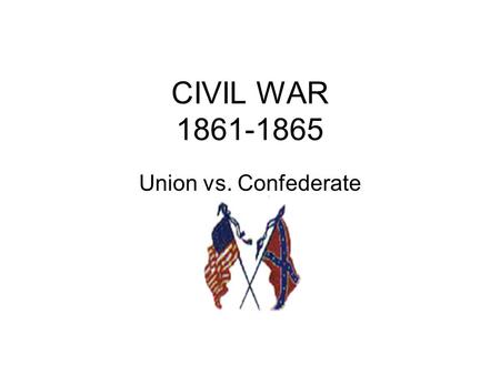 CIVIL WAR 1861-1865 Union vs. Confederate. CAUSES FOR THE WAR Slavery Economic development State rights vs. federal government.