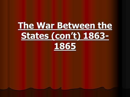 The War Between the States (con’t) 1863- 1865. The Campaigns of 1863 Chancellorsville Confederate casualties The death of Gen. “Stonewall” Jackson.