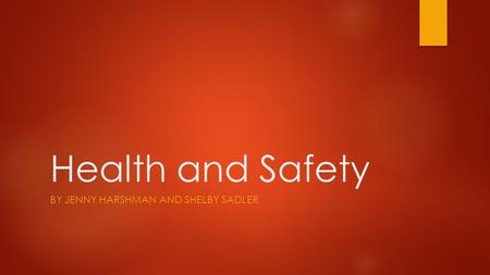 Health and Safety BY JENNY HARSHMAN AND SHELBY SADLER.