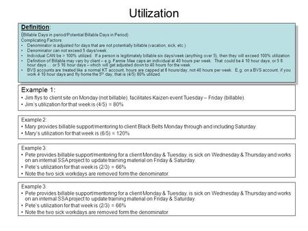 Utilization Definition: ( Billable Days in period/Potential Billable Days in Period) Complicating Factors: Denominator is adjusted for days that are not.