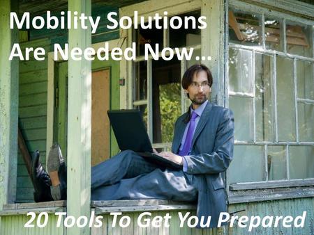 Mobility Solutions Are Needed Now… 20 Tools To Get You Prepared.