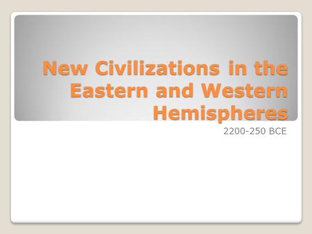 New Civilizations in the Eastern and Western Hemispheres