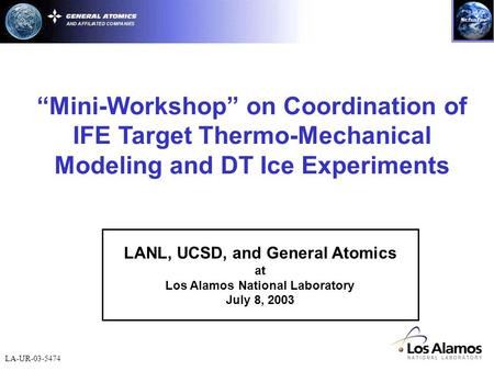 LA-UR-03-5474 “Mini-Workshop” on Coordination of IFE Target Thermo-Mechanical Modeling and DT Ice Experiments LANL, UCSD, and General Atomics at Los Alamos.