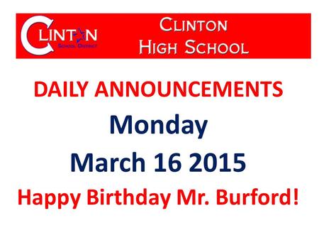 DAILY ANNOUNCEMENTS Monday March 16 2015 Happy Birthday Mr. Burford!