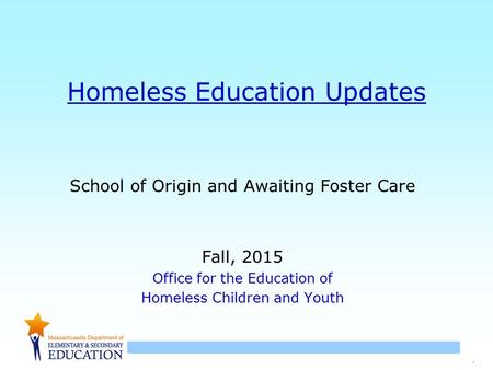 4 Homeless Education Updates School of Origin and Awaiting Foster Care Fall, 2015 Office for the Education of Homeless Children and Youth.