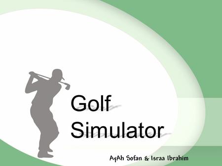 Golf Simulator AyAh Sofan & Israa Ibrahim. Future Work Problems How ?Why ?What ? Agenda … Components.