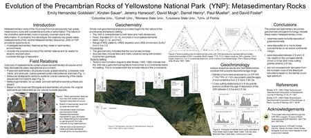 Evolution of the Precambrian Rocks of Yellowstone National Park (YNP): Metasedimentary Rocks Emily Hernandez Goldstein 1, Kirsten Sauer 2, Jeremy Harwood.