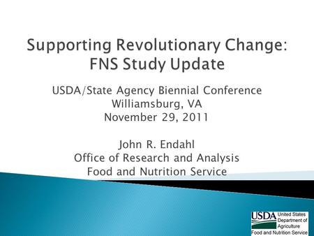 USDA/State Agency Biennial Conference Williamsburg, VA November 29, 2011 John R. Endahl Office of Research and Analysis Food and Nutrition Service.