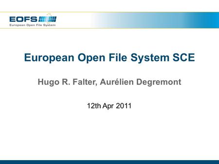 12th Apr 2011 European Open File System SCE Hugo R. Falter, Aurélien Degremont.