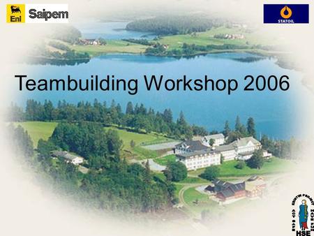 Teambuilding Workshop 2006. Saipem and Statoil are planning to arrange a Teambuilding for our employees at Selbusjøen Hotel, Selbu in May and June. The.