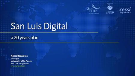 San Luis Digital a 20 years plan Alicia Bañuelos Principal University of La Punta San Luis – Argentina www.ulp.edu.ar.