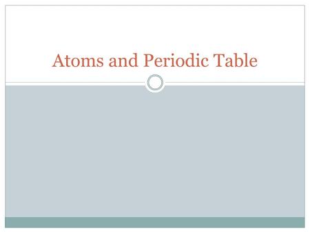 Atoms and Periodic Table Antoine Lavoisier Law of Conservation of Matter: matter can not be destroyed nor created.