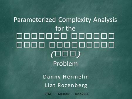 Closest String with Wildcards ( CSW ) Parameterized Complexity Analysis for the Closest String with Wildcards ( CSW ) Problem Danny Hermelin Liat Rozenberg.