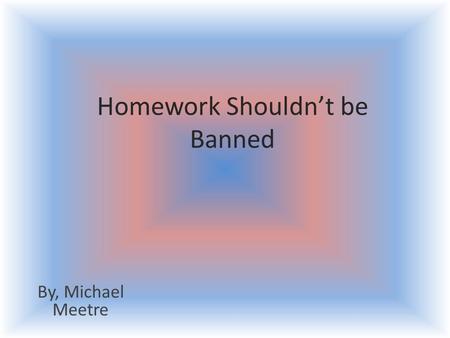 Homework Shouldn’t be Banned