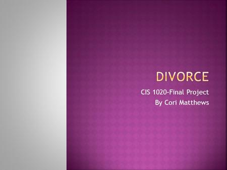 CIS 1020-Final Project By Cori Matthews 1) Effects of Divorce on Children 2) Helping Kids After Divorce 3) Children of Divorce: The Shocking Statistics.