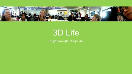 3D Life Loughborough Design Jam. Concept The Issue: Children enjoy technology (but maybe a bit too much) Our Aim: To utilise this interest and competitive.