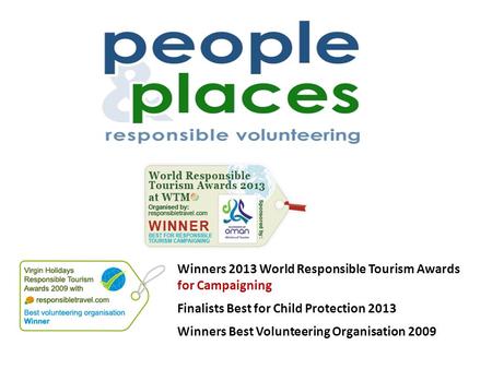 Winners 2013 World Responsible Tourism Awards for Campaigning Finalists Best for Child Protection 2013 Winners Best Volunteering Organisation 2009.