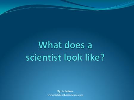 By Liz LaRosa www.middleschoolscience.com. Typical Scientist?