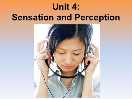 Unit 4: Sensation and Perception