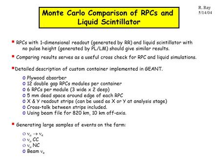 Monte Carlo Comparison of RPCs and Liquid Scintillator R. Ray 5/14/04  RPCs with 1-dimensional readout (generated by RR) and liquid scintillator with.