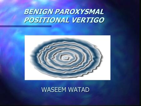 BENIGN PAROXYSMAL POSITIONAL VERTIGO WASEEM WATAD WASEEM WATAD.