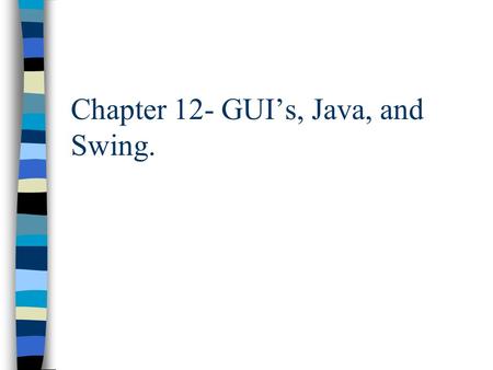 Chapter 12- GUI’s, Java, and Swing.. Overview n What are GUI’s n How Java does GUI’s- Swing n Buttons n Containers n Text I/O and Swing n Review.