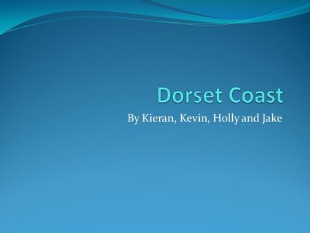 By Kieran, Kevin, Holly and Jake. Background of Dorset coast.