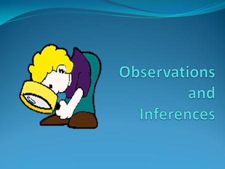 Observations Use one or more of the 5 senses Used to note and record facts or data Ex: There is one TV in the room.